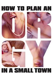 Nonton How to Plan an Orgy in a Small Town 2015